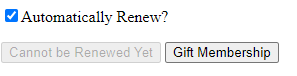 Cannot be Renewed Yet button for current Memberships not in the renewal
      period.