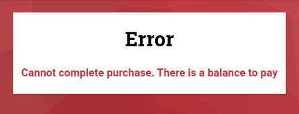 Error message stating cannot complete purchase because there is a balance to pay